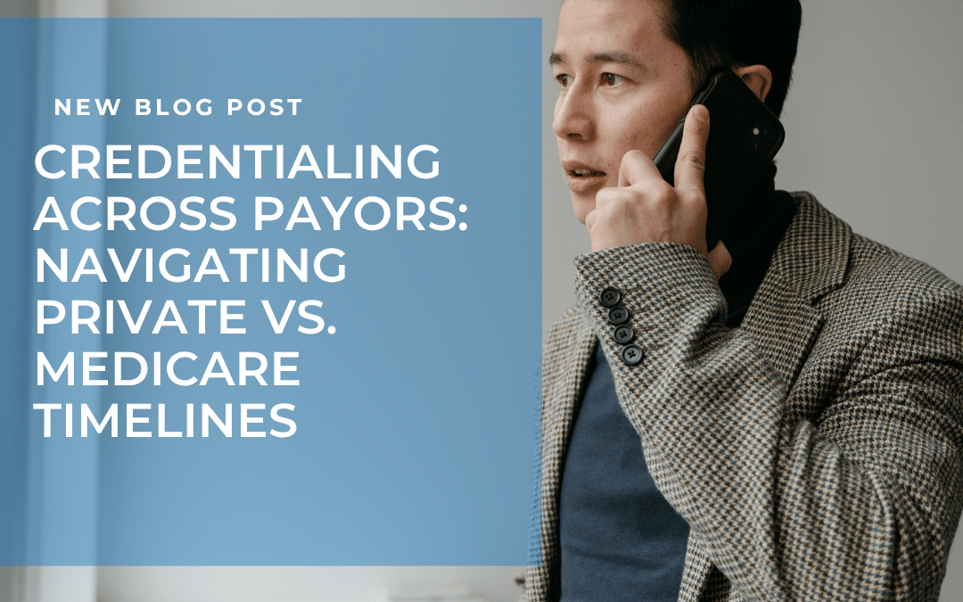 Credentialing Across Payors: Navigating Private vs. Medicare Timelines