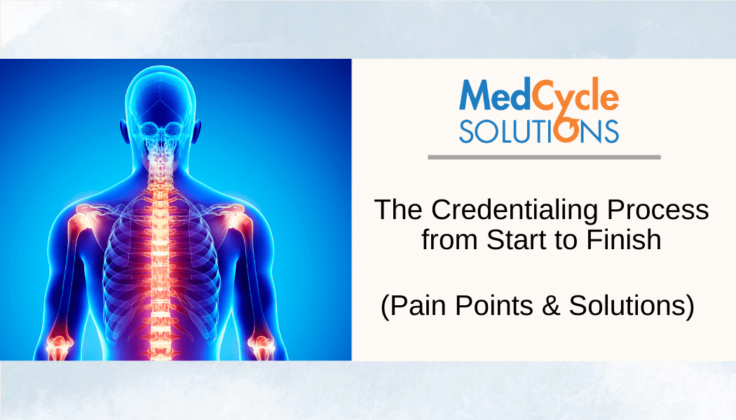 The Credentialing Process from Start to Finish (Pain Points & Solutions)