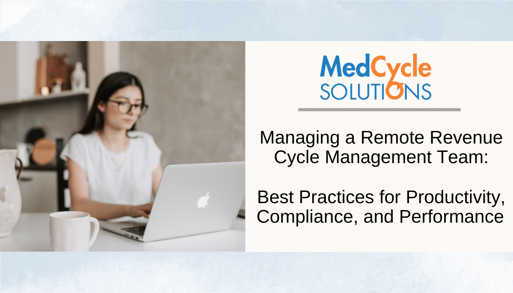 Managing a Remote Revenue Cycle Management Team: Best Practices for Productivity, Compliance, and Performance